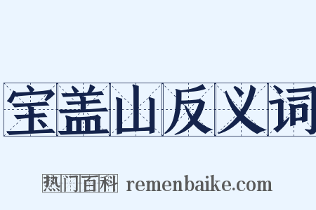 宝盖山反义词是什么意思的图片